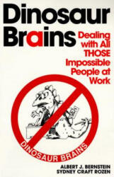 Dinosaur Brains: Dealing with All Those Impossible People at Work - Albert J. Bernstein, Sydney Craft Rozen (ISBN: 9780345410214)