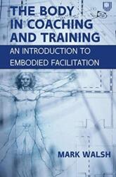 The Body in Coaching and Training: An Introduction to Embodied Facilitation (2021)