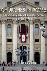 Churches in Rome: A complete guide to the most important churches in Rome - Paul Den Arend (ISBN: 9781515206231)