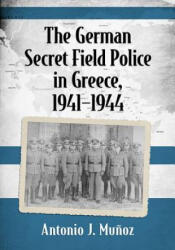 German Secret Field Police in Greece, 1941-1944 - Antonio J. Munoz (ISBN: 9781476667843)