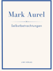 Mark Aurel: Selbstbetrachtungen. Vollständige Neuausgabe. - Marc Aurel, Marcus Aurelius (2025)