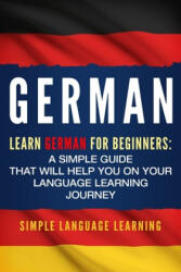 German: Learn German for Beginners: A Simple Guide that Will Help You on Your Language Learning Journey - Simple Language Learning (ISBN: 9781950924004)