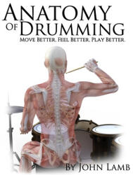 Anatomy of Drumming: Move Better, Feel Better, Play Better (ISBN: 9781514301227)
