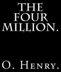 The Four Million by O. Henry. - O. Henry (ISBN: 9781540407405)