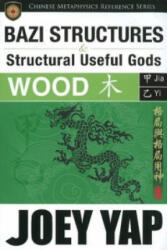 BaZi Structures & Useful Gods -- Wood - Joey Yap (ISBN: 9789833332892)