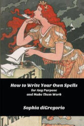 How to Write Your Own Spells for Any Purpose and Make Them Work - Sophia DiGregorio (ISBN: 9780615823812)