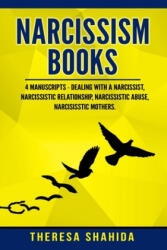 Narcissism Books: 4 Manuscripts - Dealing with a Narcissist, Narcissistic Relationship, Narcissistic Abuse, Narcissistic Mothers - Theresa Shahida (2019)