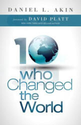10 Who Changed the World - Daniel L. Akin, David Platt (2012)