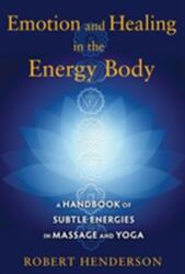 Emotion and Healing in the Energy Body - Robert Henderson (ISBN: 9781620554272)