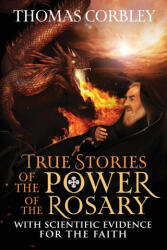 True Stories of the Power of the Rosary: With Scientific Evidence For The Faith - Thomas Corbley (ISBN: 9781957506241)