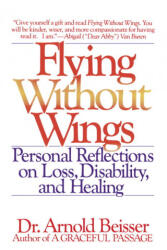 Flying Without Wings: Personal Reflections on Loss, Disability and Healing - Arnold R. Beisser, Hugh Prather, Gerald G. Jampolsky (ISBN: 9780553348682)