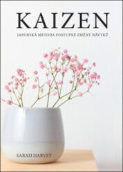 Kaizen Japonská metoda postupné změny návyků | Sarah Harvey (ISBN: 9788075542878)