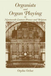Organists and Organ Playing in Nineteenth-Century France and Belgium - Orpha Ochse (ISBN: 9780253214232)