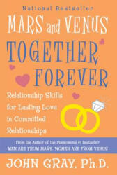 Mars and Venus Together Forever: Relationship Skills for Lasting Love: A New, Revised Edition of What Your Mother - John Gray, John Gray (ISBN: 9780060926618)