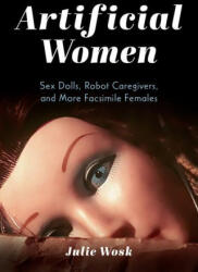 Artificial Women: Sex Dolls, Robot Caregivers, and More Facsimile Females (ISBN: 9780253069252)