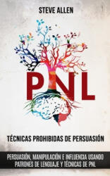 Tecnicas prohibidas de Persuasion, manipulacion e influencia usando patrones de lenguaje y tecnicas de PNL (ISBN: 9781719587211)