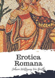 Erotica Romana - Johann Wolfgang von Goethe, Anonymous (ISBN: 9781987616477)