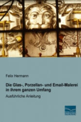 Die Glas-, Porzellan- und Email-Malerei in ihrem ganzen Umfang - Felix Hermann (ISBN: 9783956928871)