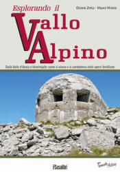 Esplorando il vallo alpino. Dalla Valle d'Aosta a Ventimiglia: come si viveva e si combatteva nelle opere fortificate - Mauro Minola, Ottavio Zetta (ISBN: 9788897933366)