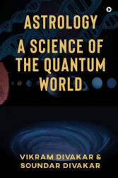 Astrology - A Science of the Quantum World: Discovering Science in Astrology - Vikram Divakar (ISBN: 9781637453988)