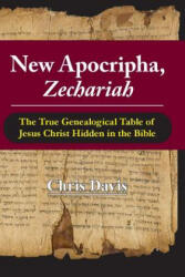 New Apocripha, Zechariah: The True Genealogical Table of Jesus Christ Hidden in the Bible - Dr Chris Davis (ISBN: 9780989232661)