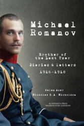 Michael Romanov: Brother of the Last Tsar, Diaries and Letters, 1916-1918 - Helen Azar, Nicholas B. a. Nicholson (ISBN: 9781680539462)
