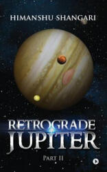 Retrograde Jupiter - Part II - Himanshu Shangari (ISBN: 9781946204073)