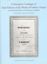 A Descriptive Catalogue of Early Editions of the Works of Frederic Chopin in the University of Chicago Library (2003)