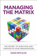 Managing the Matrix: The Secret to Surviving and Thriving in Your Organization (2014)