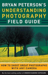 Bryan Peterson's Understanding Photography Field Guide - Bryan Peterson (ISBN: 9780817432256)
