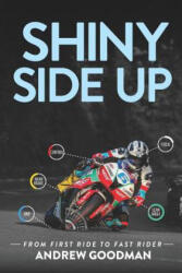 Shiny Side Up: From First Ride to Fast Rider - Andrew H. Goodman, Michael Scott (ISBN: 9781916157415)