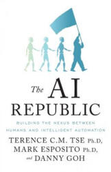 The AI Republic: Building the Nexus Between Humans and Intelligent Automation - Mark Esposito, Danny Goh, Terence C. M. Tse (ISBN: 9781544502823)