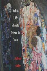 What Life Should Mean To You - Alfred Adler (ISBN: 9781774640326)