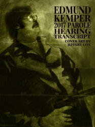 Edmund Kemper 2017 Parole Hearing Transcript - James Gilks (ISBN: 9781716127472)