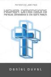 Higher Dimensions, Parallel Dimensions, and the Spirit Realm - Daniel Duval (ISBN: 9781943844593)