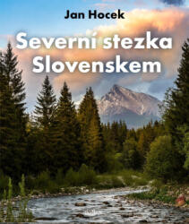 Severní stezka Slovenskem: Od Hrčavy po Kremenec | Jan Hocek (ISBN: 9788028405335)