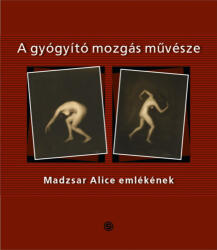 A gyógyító mozgás művésze - Madzsar Alice emlékének (2012)