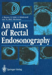 Atlas of Rectal Endosonography - John Beynon, Gernot Feifel, Ulrich Hildebrandt, Neil J. McC. Mortensen (2011)