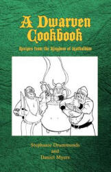 A Dwarven Cookbook: Recipes from the Kingdom of Kathaldum - Stephanie Drummonds, Daniel Myers (ISBN: 9780615549613)