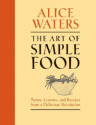 The Art of Simple Food - Alice Waters, Patricia Curtan, Kelsie Kerr, Fritz Streiff (ISBN: 9780307336798)