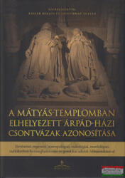 A Mátyás-templomban elhelyezett Árpád-házi csontvázak azonosítása (ISBN: 9786155700705)