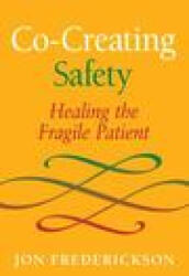 Co-Creating Safety: Healing the Fragile Patient - Jon Frederickson (ISBN: 9780988378803)