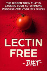 Lectin Free Diet: The Hidden Toxin That Is Causing Your Autoimmune Diseases And Digestive Issues - William Planton (ISBN: 9781726467179)
