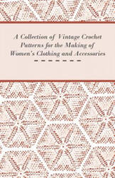 Collection of Vintage Crochet Patterns for the Making of Women's Clothing and Accessories - Anon (ISBN: 9781447451747)