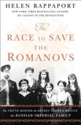 The Race to Save the Romanovs: The Truth Behind the Secret Plans to Rescue the Russian Imperial Family - Helen Rappaport (ISBN: 9781250151223)