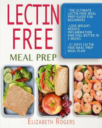 Lectin Free Meal Prep: The Ultimate Lectin Free Meal Prep Guide for Beginners Lose Weight, Reduce Inflammation and Feel Better in 3 Weeks, 21 - Elizabeth Rogers (ISBN: 9781793034328)
