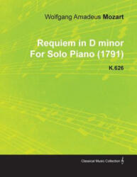 Requiem in D Minor by Wolfgang Amadeus Mozart for Solo Piano K. 626 - Wolfgang Amadeus Mozart (ISBN: 9781446516782)