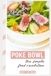Poke Bowls, the Simple Food Revolution: A Bit of History, Quick & Easy Recipes - Mary Hoffman (ISBN: 9781723829635)