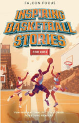 Inspiring Basketball Stories For Kids - Fun, Inspirational Facts & Stories For Young Readers - Falcon Focus (2023)