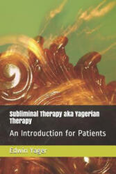 Subliminal Therapy Aka Yagerian Therapy: An Introduction for Patients - Edwin K. Yager (ISBN: 9781794072282)